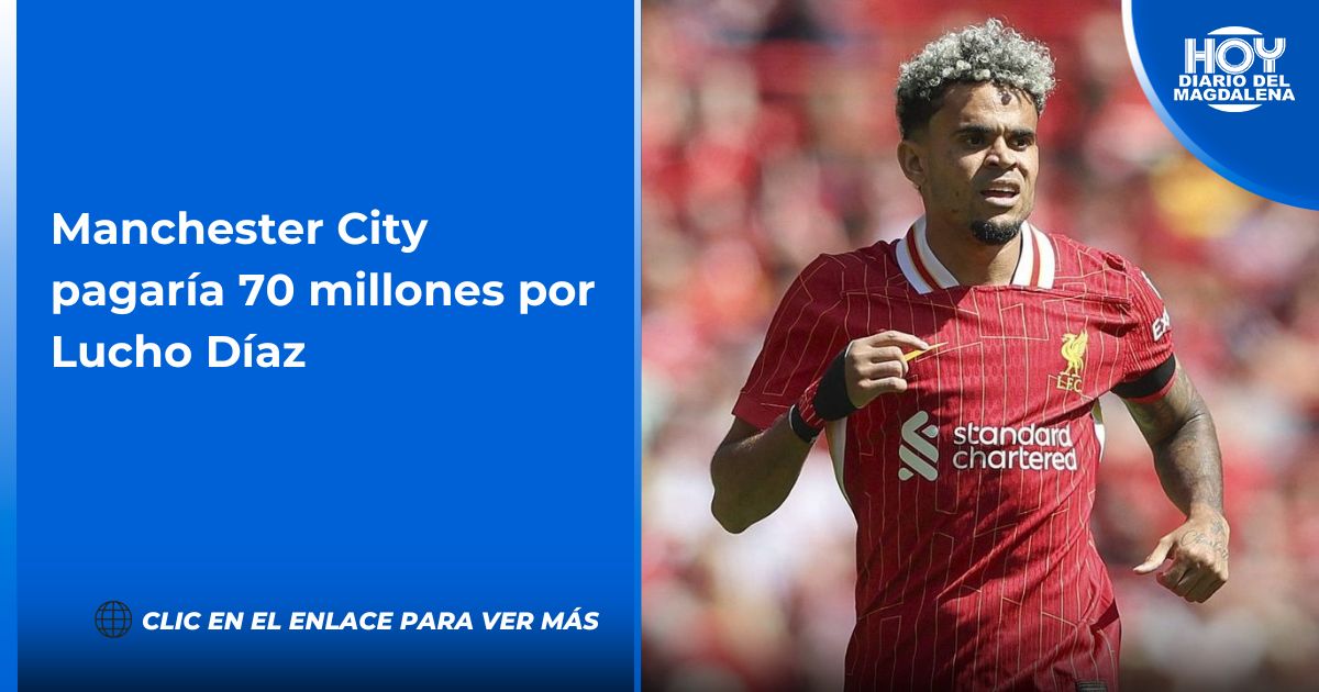 Manchester City pagaría 70 millones por Lucho Díaz HOY DIARIO DEL